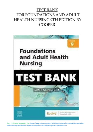 FULL TEST BANK AVAILABLE ON : https://www.stuvia.com/doc/3879066/test-bank-for-foundations-and-adult-
health-nursing-9th-edition-cooper-all-chapters-1-58-complete-guide-a-updated-2023
TEST BANK
FOR FOUNDATIONS AND ADULT
HEALTH NURSING 9TH EDITION BY
COOPER
 