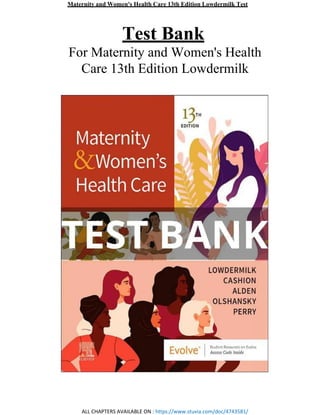 Maternity and Women's Health Care 13th Edition Lowdermilk Test
ALL CHAPTERS AVAILABLE ON : https://www.stuvia.com/doc/4743581/
Test Bank
For Maternity and Women's Health
Care 13th Edition Lowdermilk
 