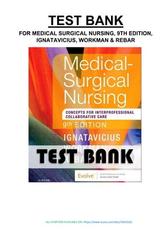 ALL CHAPTERS AVAILABLE ON: https://www.stuvia.com/doc/3363216/
TEST BANK
FOR MEDICAL SURGICAL NURSING, 9TH EDITION,
IGNATAVICIUS, WORKMAN & REBAR
 
