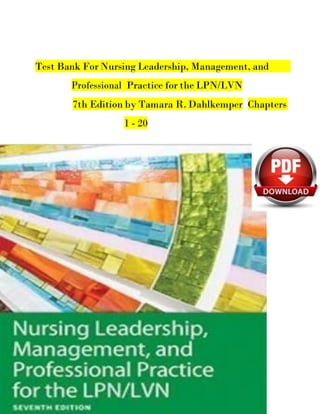 Test Bank For Nursing Leadership, Management, and
Professional Practice for the LPN/LVN
7th Edition by Tamara R. Dahlkemper Chapters
1 - 20
 