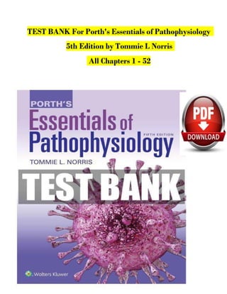TEST BANK For Porth's Essentials of Pathophysiology
5th Edition by Tommie L Norris
All Chapters 1 - 52
 