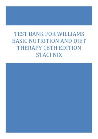 TEST BANK FOR WILLIAMS
BASIC NUTRITION AND DIET
THERAPY 16TH EDITION
STACI NIX
 