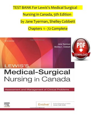 TEST BANK For Lewis's Medical Surgical
Nursing in Canada, 5th Edition
by Jane Tyerman, Shelley Cobbett
Chapters 1 - 72 Complete
 