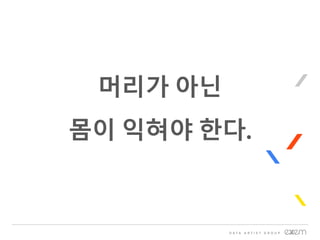 머리가 아닌
몸이 익혀야 한다.
 