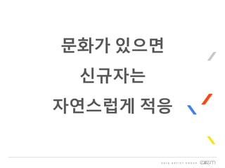 문화가 있으면
신규자는
자연스럽게 적응
 