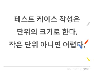 테스트 케이스 작성은
단위의 크기로 한다.
작은 단위 아니면 어렵다.
 