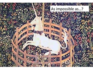 As	
  impossible	
  as…?	
  
 
