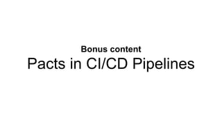 Bonus content
Pacts in CI/CD Pipelines
 
