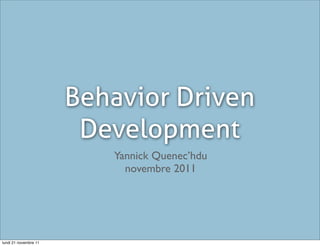 Behavior Driven
                        Development
                          Yannick Quenec’hdu
                            novembre 2011




lundi 21 novembre 11
 