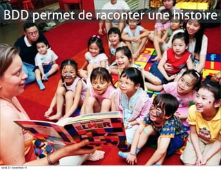 BDD permet de raconter une histoire




lundi 21 novembre 11
 