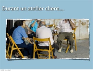 Durant un atelier client....




lundi 21 novembre 11
 