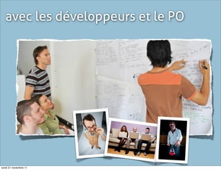 avec les développeurs et le PO




lundi 21 novembre 11
 