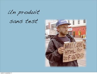 Un produit
            sans test




lundi 21 novembre 11
 