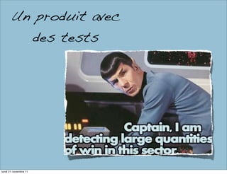 Un produit avec
         des tests




lundi 21 novembre 11
 