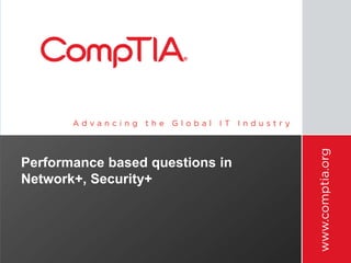 Performance based questions in 
Network+, Security+ 
 