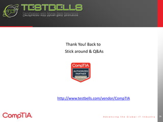 24 
Thank You! Back to 
Stick around & Q&As 
http://www.testbells.com/vendor/CompTIA 
