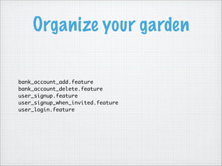 Organize your garden
bank_account_add.feature
bank_account_delete.feature
user_signup.feature
user_signup_when_invited.feature
user_login.feature