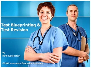 Test Blueprinting &
Test Revision
by
Ruth Eckenstein
ECKO Innovative Education Solutions
 