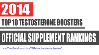 http://top10supplements.com/2014s-best-testosterone-boosters/
 