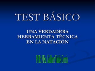TEST BÁSICO
UNA VERDADERA
HERRAMIENTA TÉCNICA
EN LA NATACIÓN
 