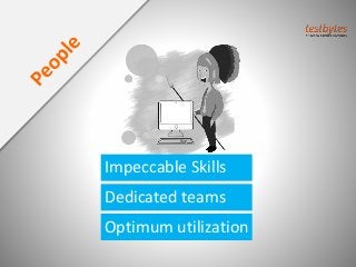 Dedicated teams
Optimum utilization
Impeccable Skills
 