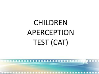 CHILDREN
APERCEPTION
TEST (CAT)
 