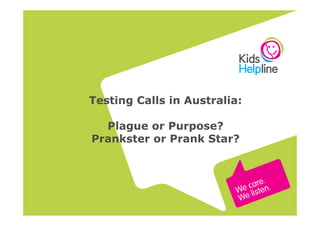 Testing Calls in Australia:

  Plague or Purpose?
Prankster or Prank Star?
 