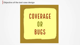 Objective of the test case design
 