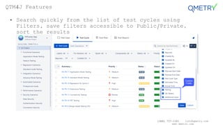 (408) 727-1101 info@qmetry.com
www.qmetry.com
• Search quickly from the list of test cycles using
Filters, save filters accessible to Public/Private,
sort the results
QTM4J Features
 