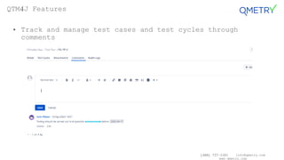 (408) 727-1101 info@qmetry.com
www.qmetry.com
• Track and manage test cases and test cycles through
comments
QTM4J Features
 