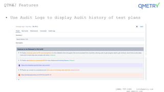 (408) 727-1101 info@qmetry.com
www.qmetry.com
• Use Audit Logs to display Audit history of test plans
QTM4J Features
 