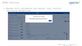 (408) 727-1101 info@qmetry.com
www.qmetry.com
• Manage both automated and manual test results
including exceptions
QTM4J Features
 