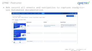 (408) 727-1101 info@qmetry.com
www.qmetry.com
• Web record all events and navigation to capture ready-to-
use Automated documentation
QTM4J Features
 