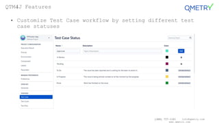 (408) 727-1101 info@qmetry.com
www.qmetry.com
• Customize Test Case workflow by setting different test
case statuses
QTM4J Features
 