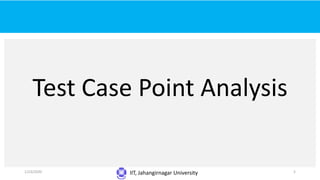 IIT, Jahangirnagar University
Test Case Point Analysis
1/23/2020 5
 