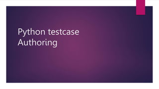 Python testcase
Authoring
 