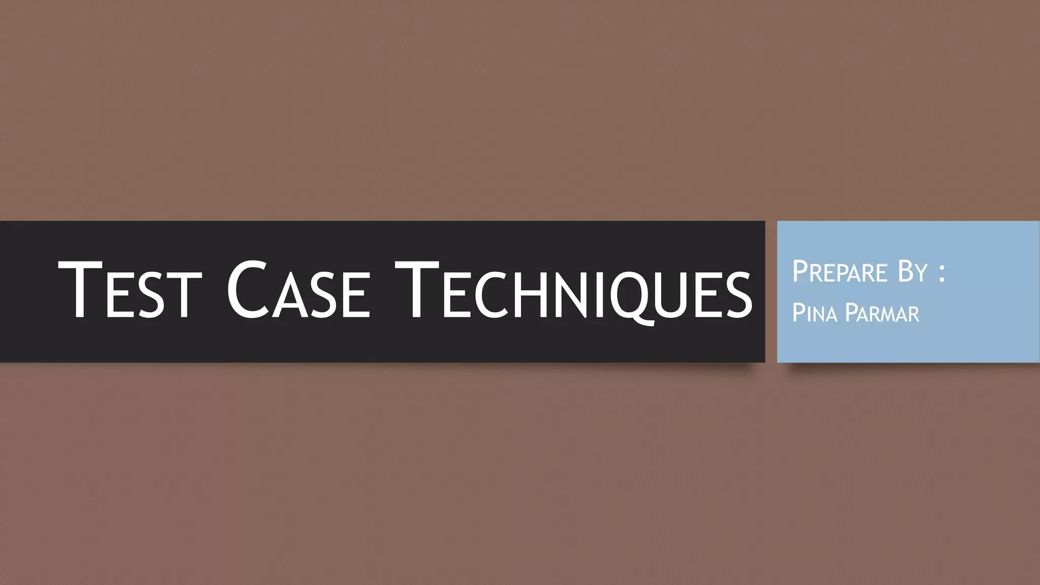 TEST CASE TECHNIQUES
PREPARE BY :
PINA PARMAR
 