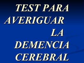 TEST PARA AVERIGUAR  LA DEMENCIA CEREBRAL PRECOZ   