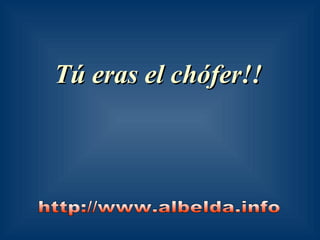 Tú eras el chófer!!Tú eras el chófer!!
 