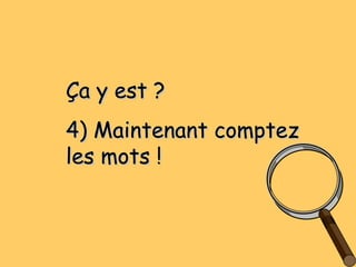 Ça y est ?Ça y est ?
4) Maintenant comptez4) Maintenant comptez
les mots !les mots !
 