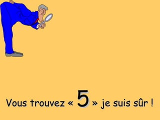 Vous trouvez « Vous trouvez « 55 » je suis sûr ! » je suis sûr !
 
