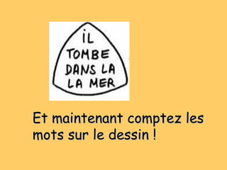 Et maintenant comptez lesEt maintenant comptez les
mots sur le dessin !mots sur le dessin !
 