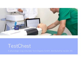 TestChest
A physiologic lung simulator from Organis GmbH, distributed by neosim AG
 