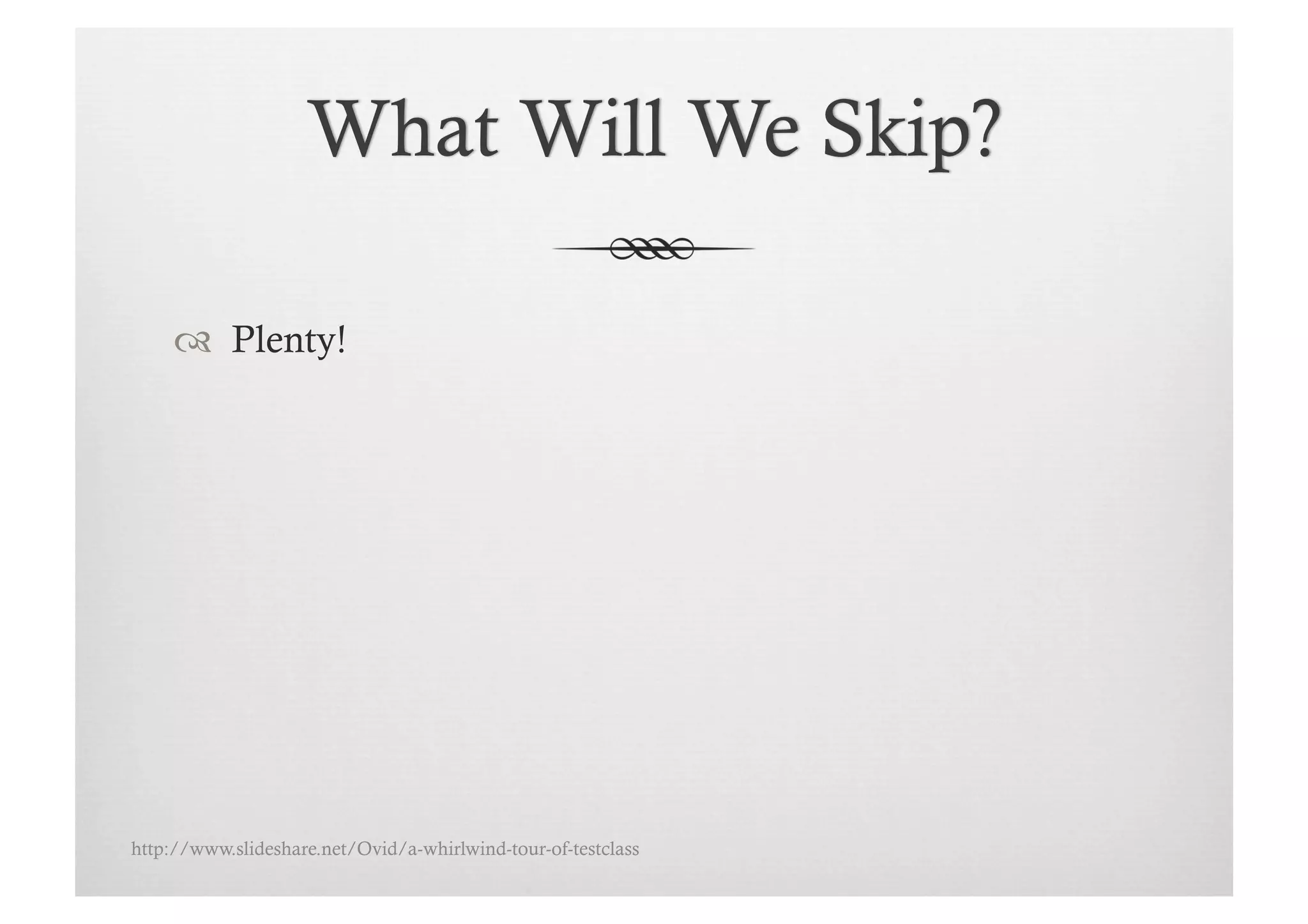   Plenty!




http://www.slideshare.net/Ovid/a-whirlwind-tour-of-testclass
 