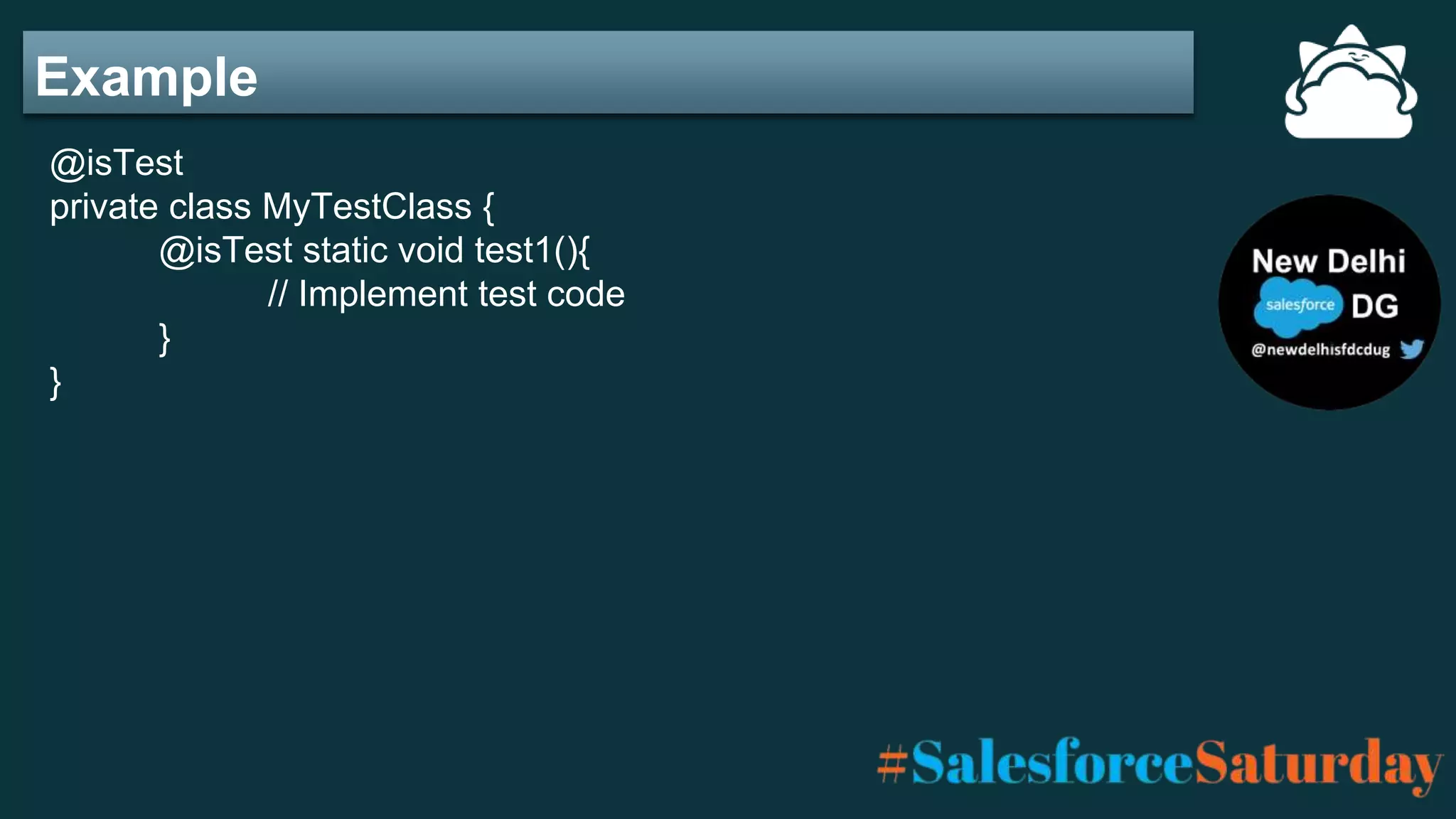 Example
@isTest
private class MyTestClass {
@isTest static void test1(){
// Implement test code
}
}
 