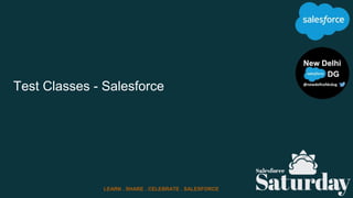 Test Classes - Salesforce
LEARN . SHARE . CELEBRATE . SALESFORCE
 