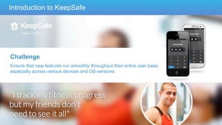 Introduction to KeepSafe

Challenge
Ensure that new features run smoothly throughout their entire user base,
especially across various devices and OS-versions.

13

 