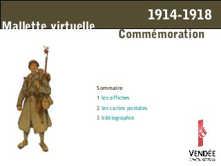 Mallette virtuelle
Sommaire
1 les affiches
2 les cartes postales
3 bibliographie
Commémoration
1914-1918
 