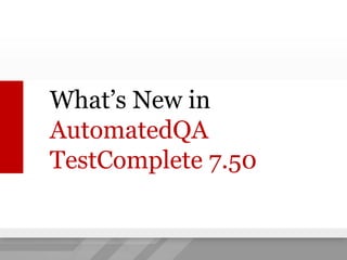 What’s New in AutomatedQATestComplete 7.50 