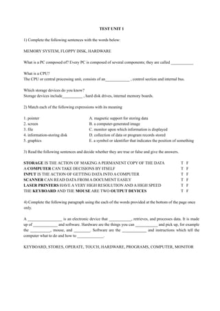 TEST UNIT 1
1) Complete the following sentences with the words below:
MEMORY SYSTEM, FLOPPY DISK, HARDWARE
What is a PC co...